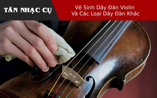 Vệ Sinh Dây Đàn Violin Và Các Loại Dây Đàn Khác