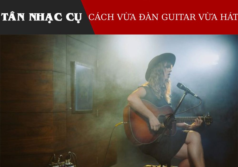 Làm Thế Nào Để Vừa Hát Vừa Đàn Guitar?