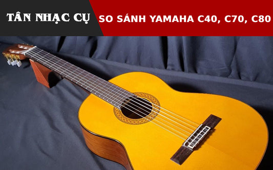 Sự Khác Nhau Giữa Đàn Guitar Yamaha C40, C70 và C80 Classic