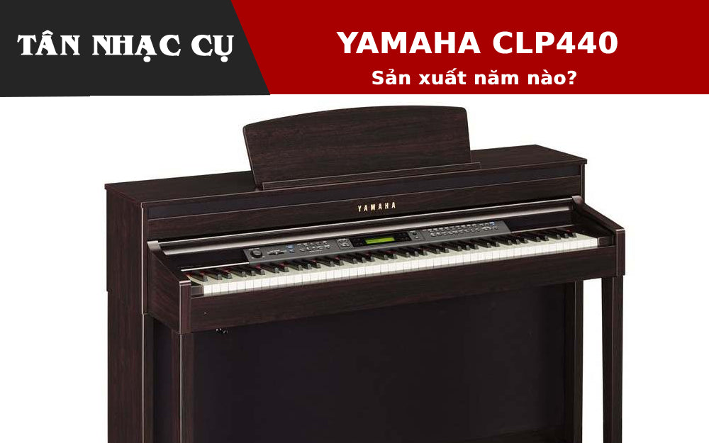 Năm Sản Xuất Đàn Piano Yamaha CLP440?