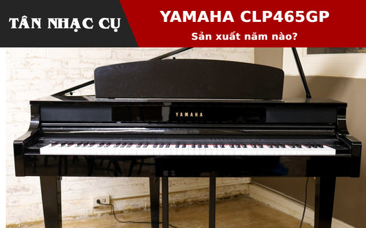 Năm Sản Xuất Đàn Piano Yamaha CLP465GP