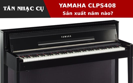Đàn Piano Yamaha CLPS408 Sản Xuất Năm Bao Nhiêu?