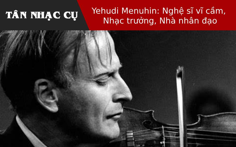 Yehudi Menuhin: Nghệ sĩ vĩ cầm, Nhạc trưởng, Nhà nhân đạo