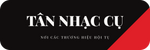 TÂN NHẠC CỤ